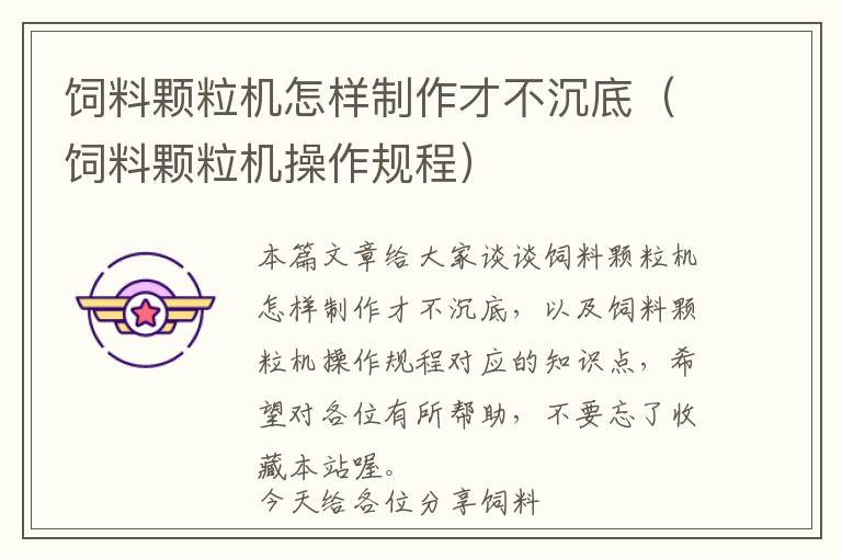 飼料顆粒機怎樣制作才不沉底（飼料顆粒機操作規(guī)程）