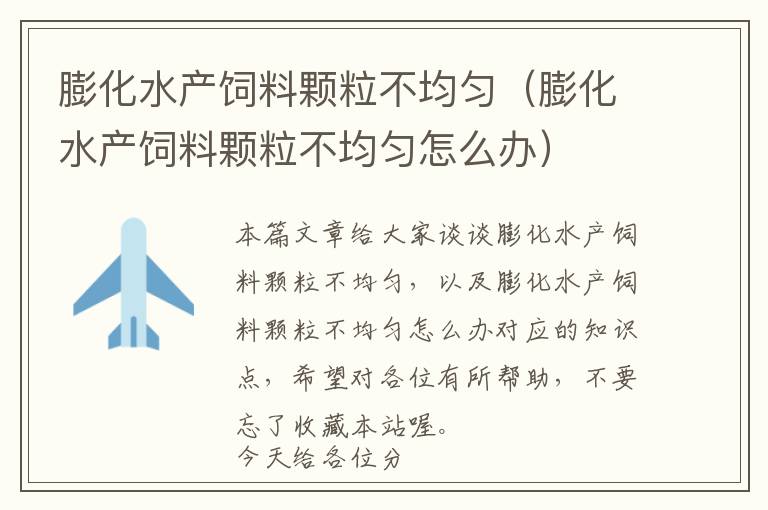 膨化水產(chǎn)飼料顆粒不均勻(膨化水產(chǎn)飼料顆粒不均勻怎么辦)