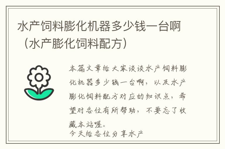 水產(chǎn)飼料膨化機(jī)器多少錢一臺?。ㄋa(chǎn)膨化飼料配方)