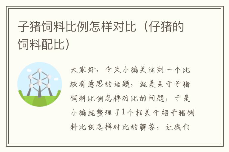 子豬飼料比例怎樣對比(仔豬的飼料配比)
