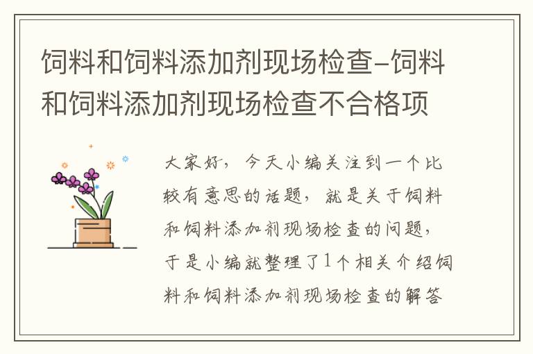 飼料和飼料添加劑現(xiàn)場檢查-飼料和飼料添加劑現(xiàn)場檢查不合格項不能超過多少